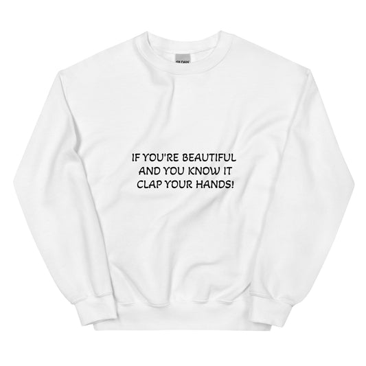 Unisex Sweatshirt, if you're beautiful clap your hands